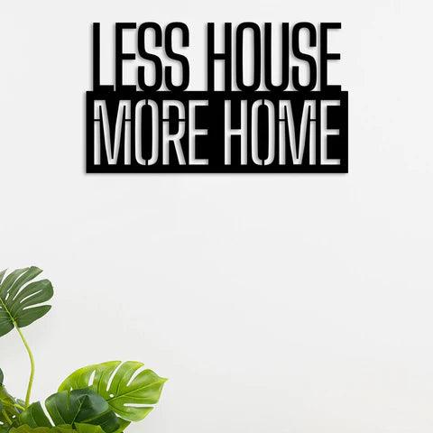 Less House More Home Metal Wall Art - Decor Mantra 