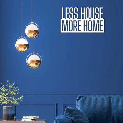 Less House More Home Metal Wall Art - Decor Mantra 